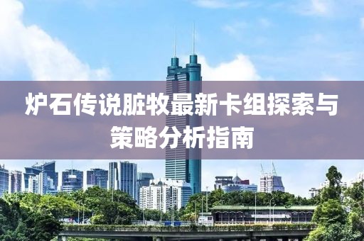 爐石傳說(shuō)臟牧最新卡組探索與策略分析指南