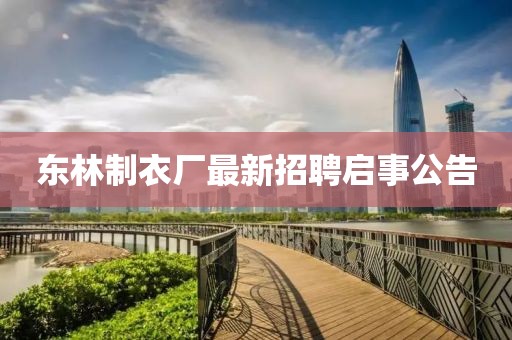 東林制衣廠(chǎng)最新招聘啟事公告