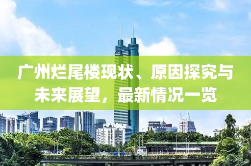 廣州爛尾樓現狀、原因探究與未來(lái)展望，最新情況一覽