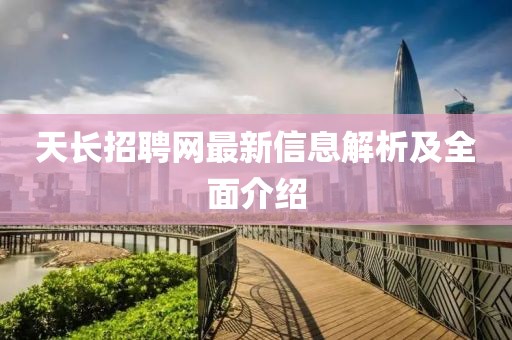 天長(cháng)招聘網(wǎng)最新信息解析及全面介紹