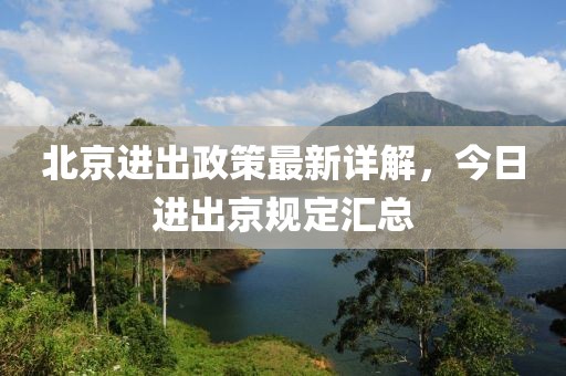 北京進(jìn)出政策最新詳解，今日進(jìn)出京規定匯總