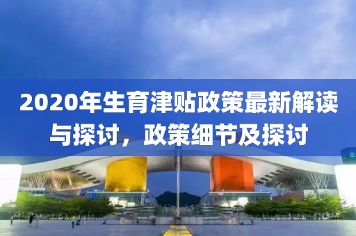 2020年生育津貼政策最新解讀與探討，政策細節及探討
