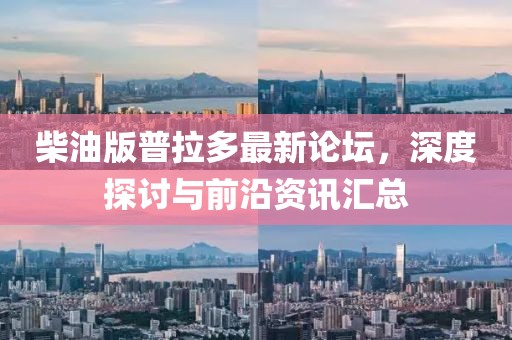 柴油版普拉多最新論壇，深度探討與前沿資訊匯總