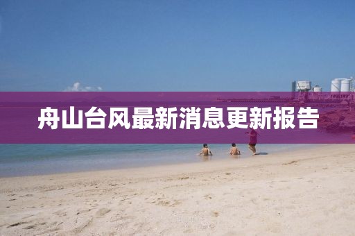 舟山臺風(fēng)最新消息更新報告