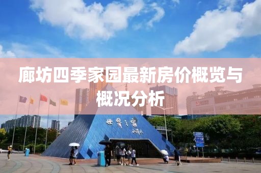 廊坊四季家園最新房?jì)r(jià)概覽與概況分析