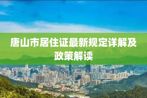 唐山市居住證最新規定詳解及政策解讀