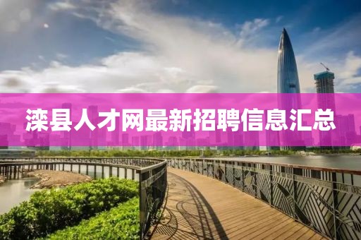 灤縣人才網(wǎng)最新招聘信息匯總