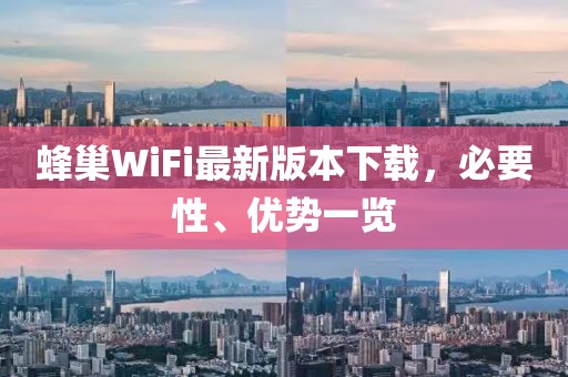 蜂巢WiFi最新版本下載，必要性、優(yōu)勢一覽