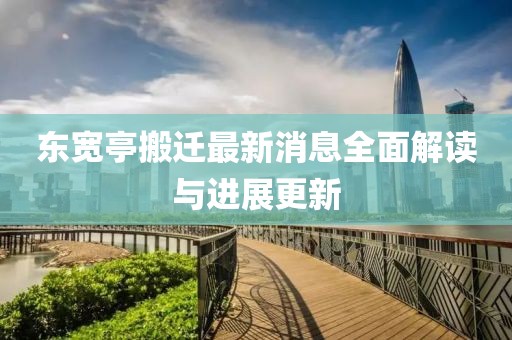 東寬亭搬遷最新消息全面解讀與進(jìn)展更新