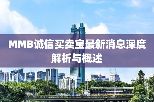 MMB誠信買(mǎi)賣(mài)寶最新消息深度解析與概述