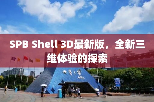 SPB Shell 3D最新版，全新三維體驗的探索