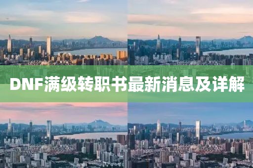 DNF滿(mǎn)級轉職書(shū)最新消息及詳解