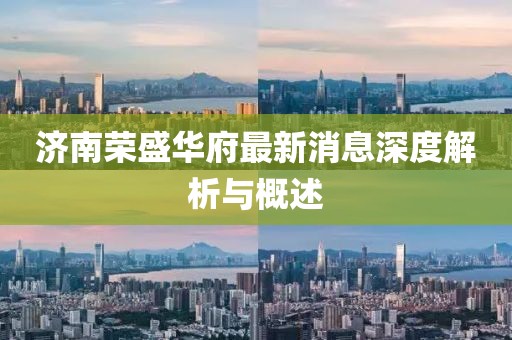 濟南榮盛華府最新消息深度解析與概述