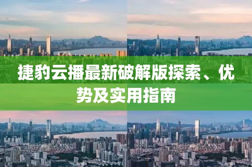 捷豹云播最新破解版探索、優(yōu)勢及實(shí)用指南