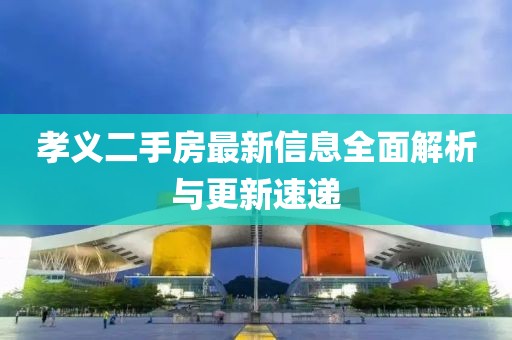 孝義二手房最新信息全面解析與更新速遞