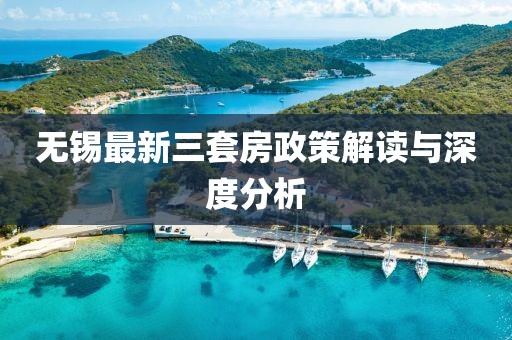 無(wú)錫最新三套房政策解讀與深度分析