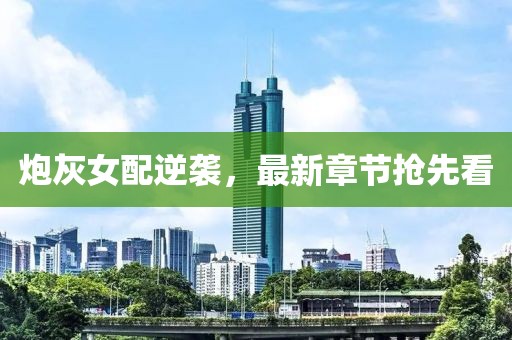 炮灰女配逆襲，最新章節搶先看
