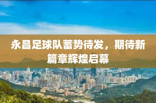 永昌足球隊蓄勢待發(fā)，期待新篇章輝煌啟幕