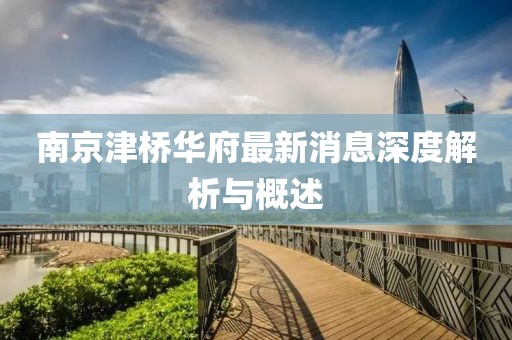 南京津橋華府最新消息深度解析與概述