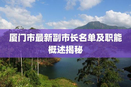 廈門(mén)市最新副市長(cháng)名單及職能概述揭秘