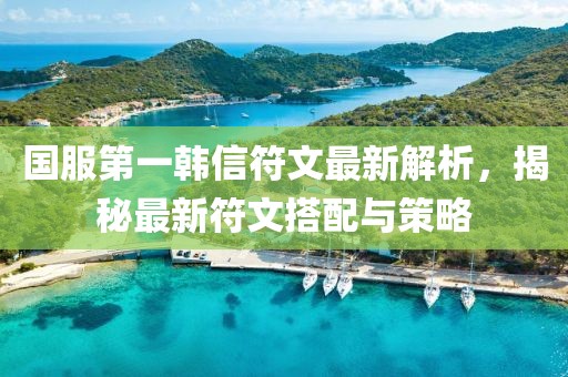 國服第一韓信符文最新解析，揭秘最新符文搭配與策略