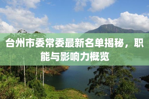 臺州市委常委最新名單揭秘，職能與影響力概覽