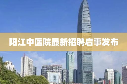 陽(yáng)江中醫院最新招聘啟事發(fā)布