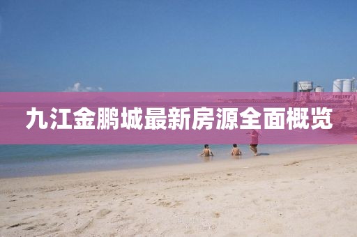 九江金鵬城最新房源全面概覽