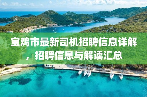 寶雞市最新司機招聘信息詳解，招聘信息與解讀匯總