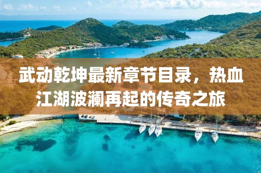 武動(dòng)乾坤最新章節目錄，熱血江湖波瀾再起的傳奇之旅