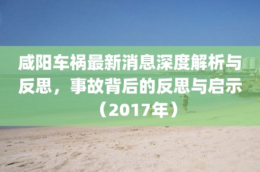 咸陽(yáng)車(chē)禍最新消息深度解析與反思，事故背后的反思與啟示（2017年）