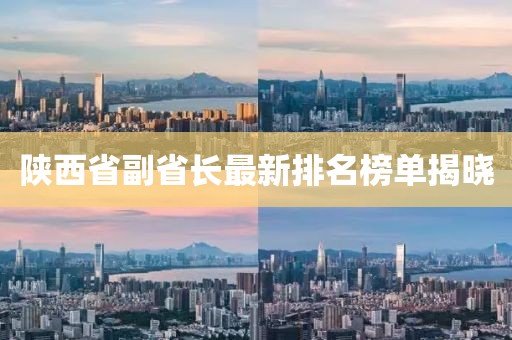 陜西省副省長(cháng)最新排名榜單揭曉