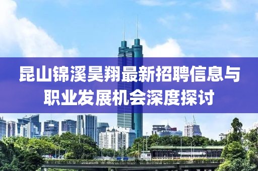 昆山錦溪昊翔最新招聘信息與職業(yè)發(fā)展機會(huì )深度探討