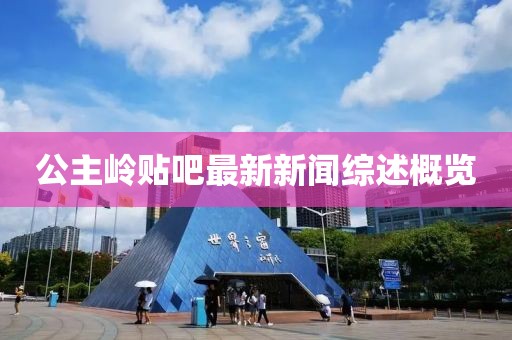 公主嶺貼吧最新新聞綜述概覽