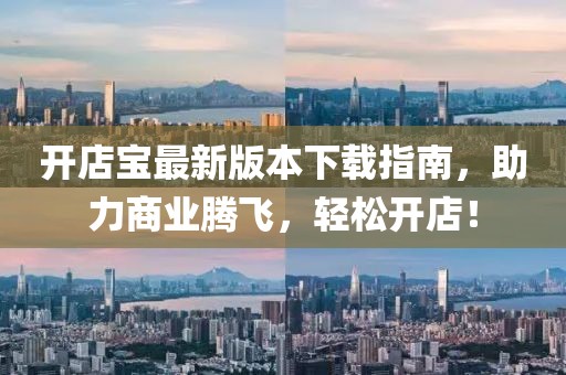 開(kāi)店寶最新版本下載指南，助力商業(yè)騰飛，輕松開(kāi)店！