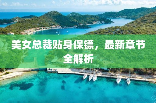 美女總裁貼身保鏢，最新章節全解析