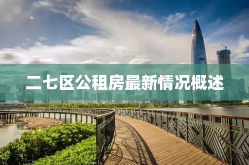 二七區公租房最新情況概述