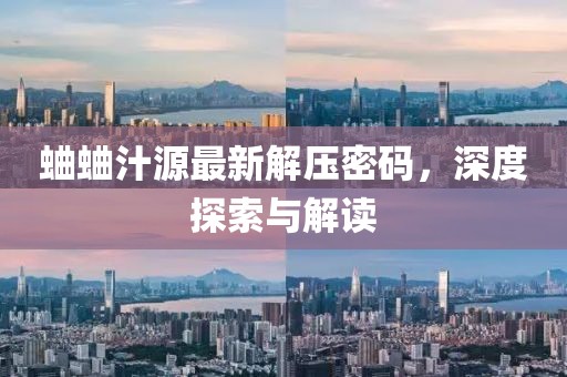 蛐蛐汁源最新解壓密碼，深度探索與解讀