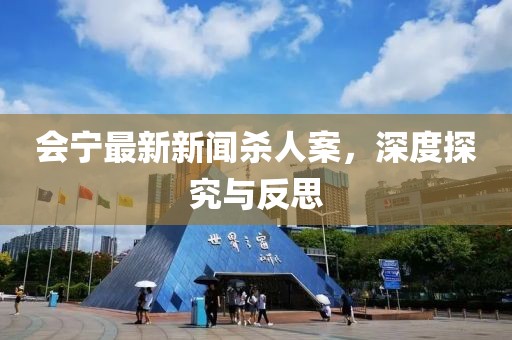 會(huì )寧最新新聞殺人案，深度探究與反思