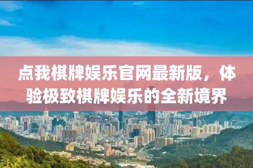 點(diǎn)我棋牌娛樂(lè )官網(wǎng)最新版，體驗極致棋牌娛樂(lè )的全新境界