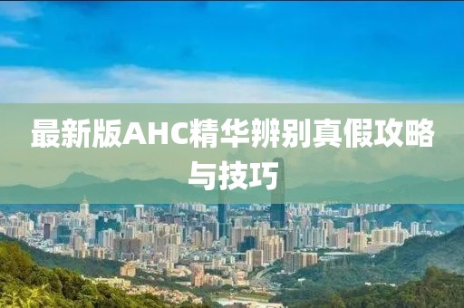 最新版AHC精華辨別真假攻略與技巧
