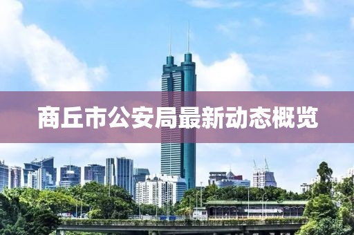 商丘市公安局最新動(dòng)態(tài)概覽