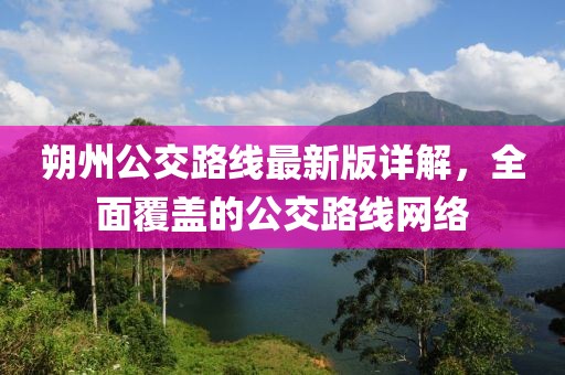 朔州公交路線(xiàn)最新版詳解，全面覆蓋的公交路線(xiàn)網(wǎng)絡(luò )