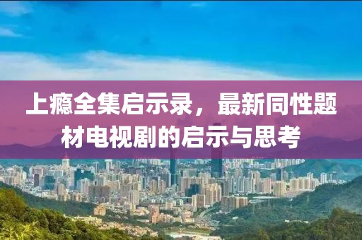 上癮全集啟示錄，最新同性題材電視劇的啟示與思考