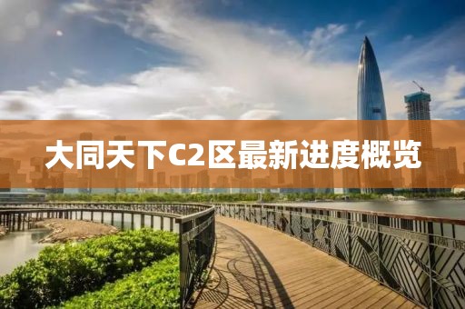 大同天下C2區最新進(jìn)度概覽