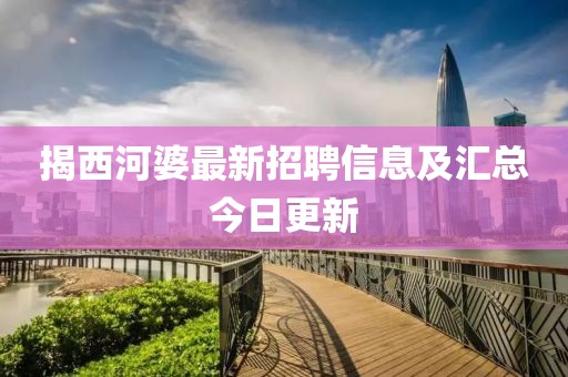 揭西河婆最新招聘信息及匯總今日更新