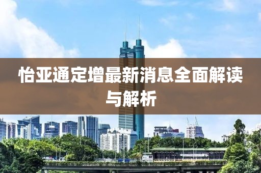 怡亞通定增最新消息全面解讀與解析