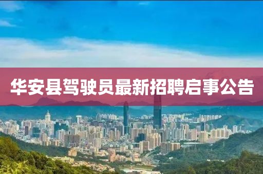華安縣駕駛員最新招聘啟事公告