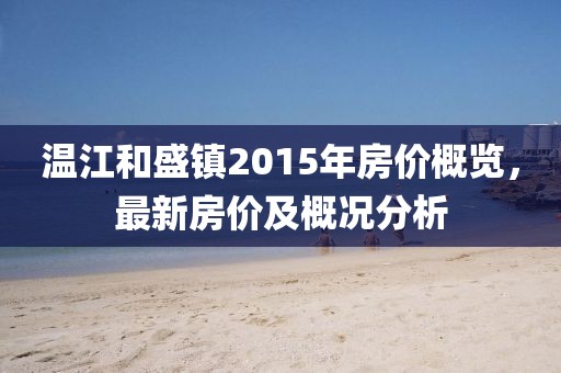 溫江和盛鎮2015年房?jì)r(jià)概覽，最新房?jì)r(jià)及概況分析