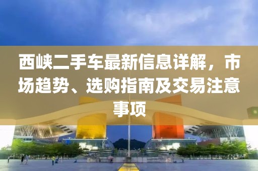 西峽二手車(chē)最新信息詳解，市場(chǎng)趨勢、選購指南及交易注意事項